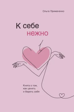 Обложка книги «К себе нежно. Книга о том, как ценить и беречь себя»